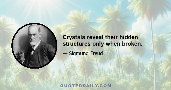 Crystals reveal their hidden structures only when broken.