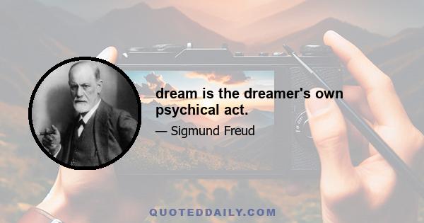 dream is the dreamer's own psychical act.