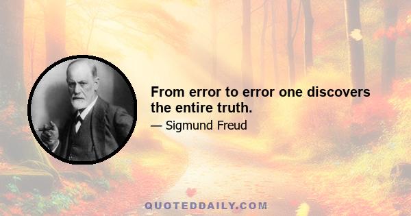 From error to error one discovers the entire truth.