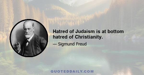 Hatred of Judaism is at bottom hatred of Christianity.