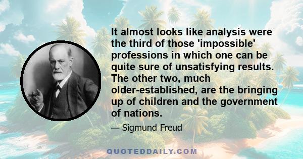 It almost looks like analysis were the third of those 'impossible' professions in which one can be quite sure of unsatisfying results. The other two, much older-established, are the bringing up of children and the