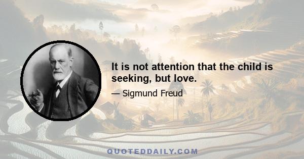 It is not attention that the child is seeking, but love.