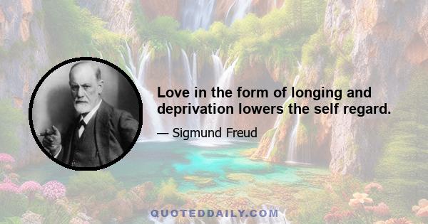 Love in the form of longing and deprivation lowers the self regard.