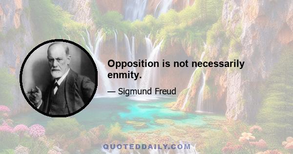 Opposition is not necessarily enmity.