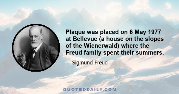 Plaque was placed on 6 May 1977 at Bellevue (a house on the slopes of the Wienerwald) where the Freud family spent their summers.