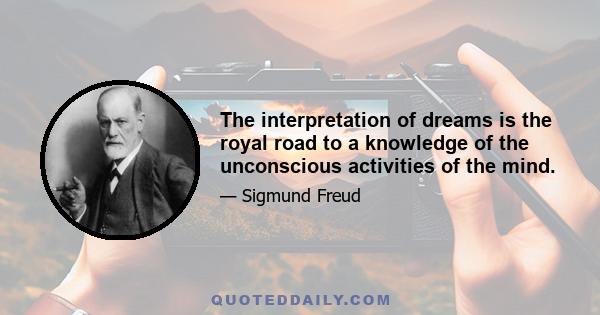 The interpretation of dreams is the royal road to a knowledge of the unconscious activities of the mind.