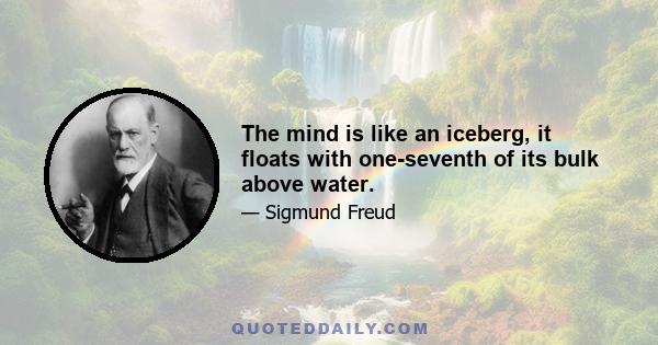 The mind is like an iceberg, it floats with one-seventh of its bulk above water.