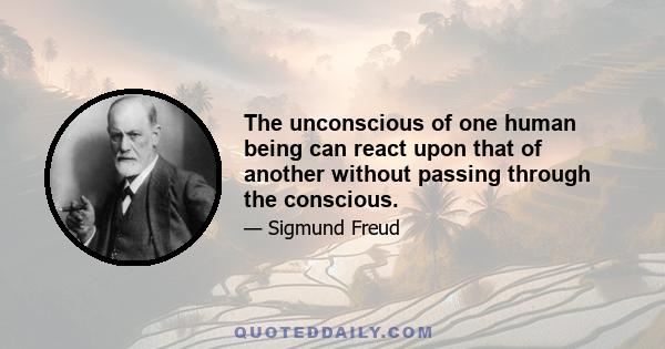 The unconscious of one human being can react upon that of another without passing through the conscious.