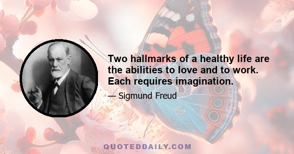 Two hallmarks of a healthy life are the abilities to love and to work. Each requires imagination.