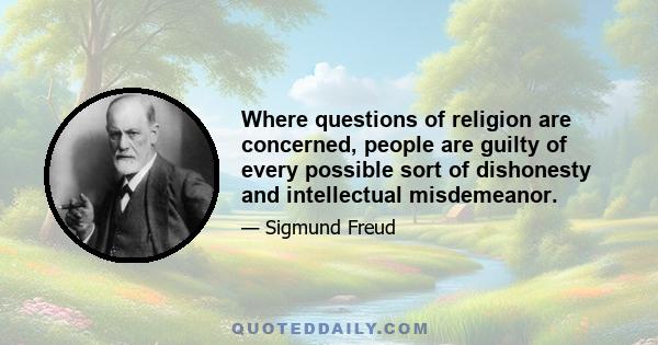 Where questions of religion are concerned, people are guilty of every possible sort of dishonesty and intellectual misdemeanor.