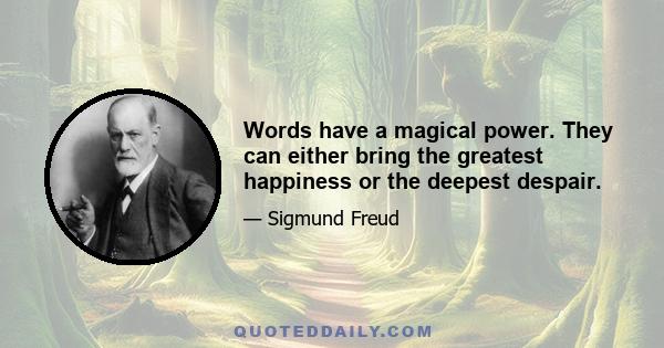 Words have a magical power. They can either bring the greatest happiness or the deepest despair.