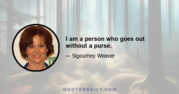 I am a person who goes out without a purse.