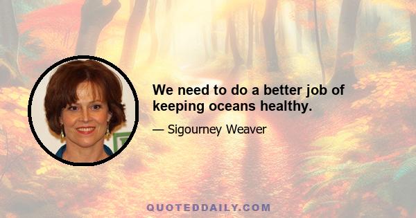 We need to do a better job of keeping oceans healthy.