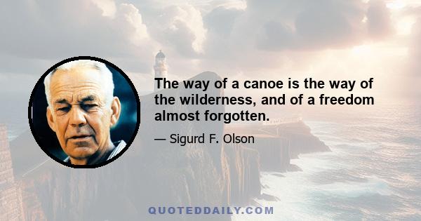 The way of a canoe is the way of the wilderness, and of a freedom almost forgotten.