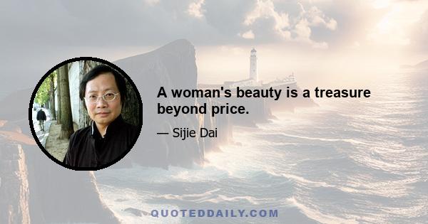 A woman's beauty is a treasure beyond price.