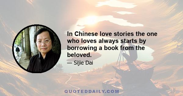 In Chinese love stories the one who loves always starts by borrowing a book from the beloved.