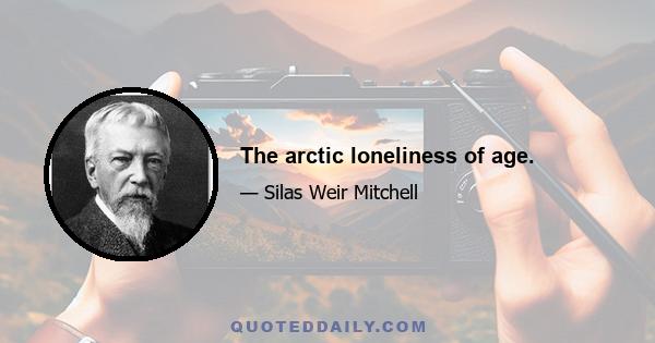 The arctic loneliness of age.