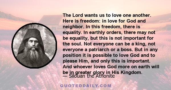 The Lord wants us to love one another. Here is freedom: in love for God and neighbor. In this freedom, there is equality. In earthly orders, there may not be equality, but this is not important for the soul. Not