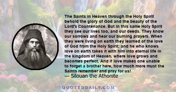 The Saints in Heaven through the Holy Spirit behold the glory of God and the beauty of the Lord's Countenance. But in this same Holy Spirit they see our lives too, and our deeds. They know our sorrows and hear our