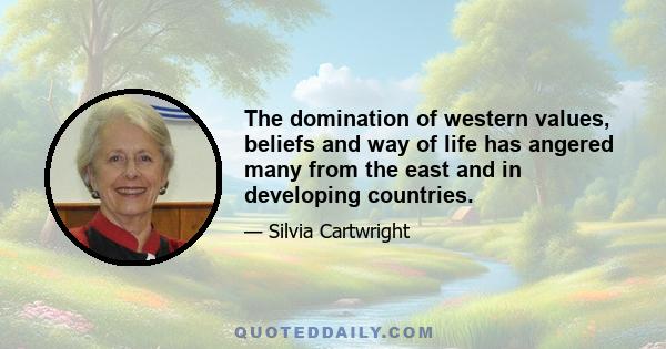 The domination of western values, beliefs and way of life has angered many from the east and in developing countries.