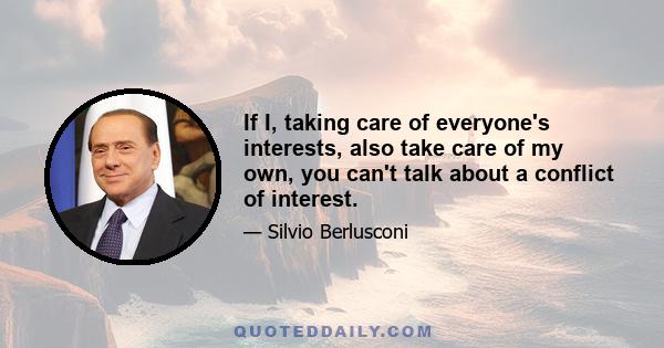 If I, taking care of everyone's interests, also take care of my own, you can't talk about a conflict of interest.