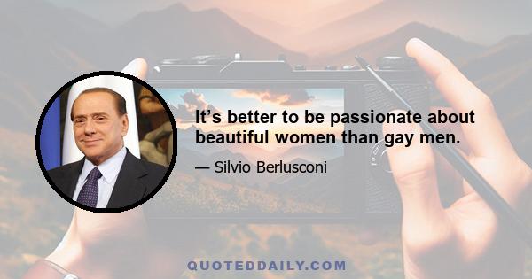 It’s better to be passionate about beautiful women than gay men.