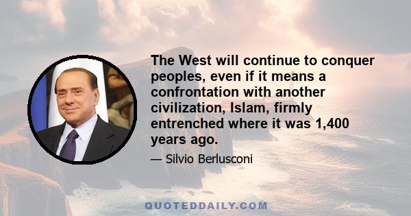 The West will continue to conquer peoples, even if it means a confrontation with another civilization, Islam, firmly entrenched where it was 1,400 years ago.