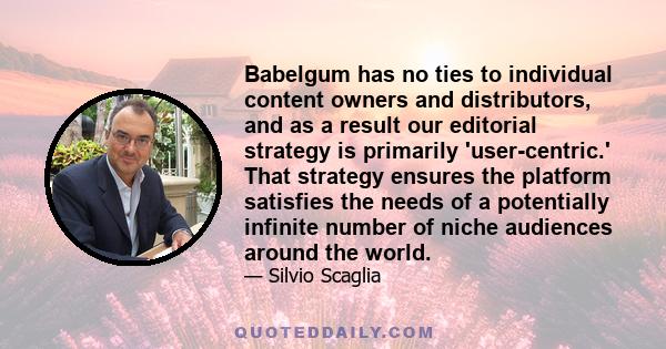 Babelgum has no ties to individual content owners and distributors, and as a result our editorial strategy is primarily 'user-centric.' That strategy ensures the platform satisfies the needs of a potentially infinite