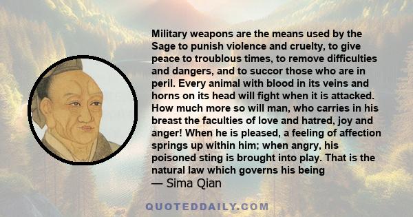 Military weapons are the means used by the Sage to punish violence and cruelty, to give peace to troublous times, to remove difficulties and dangers, and to succor those who are in peril. Every animal with blood in its