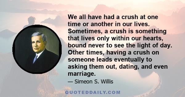 We all have had a crush at one time or another in our lives. Sometimes, a crush is something that lives only within our hearts, bound never to see the light of day. Other times, having a crush on someone leads