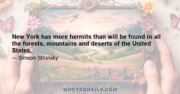 New York has more hermits than will be found in all the forests, mountains and deserts of the United States.