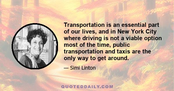 Transportation is an essential part of our lives, and in New York City where driving is not a viable option most of the time, public transportation and taxis are the only way to get around.