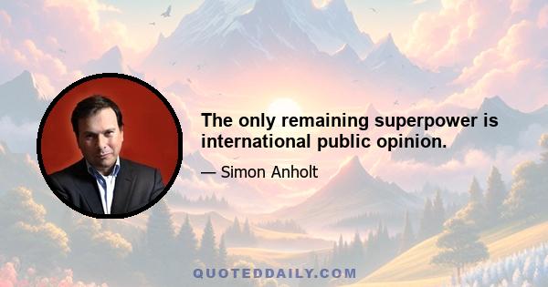 The only remaining superpower is international public opinion.