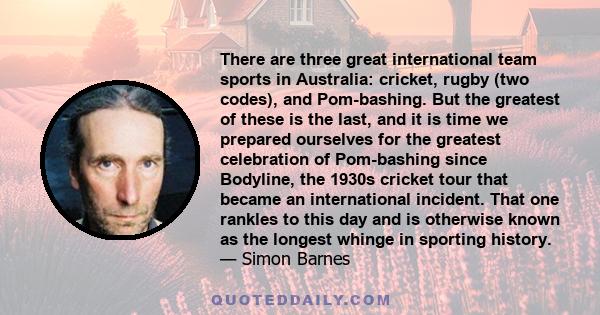 There are three great international team sports in Australia: cricket, rugby (two codes), and Pom-bashing. But the greatest of these is the last, and it is time we prepared ourselves for the greatest celebration of