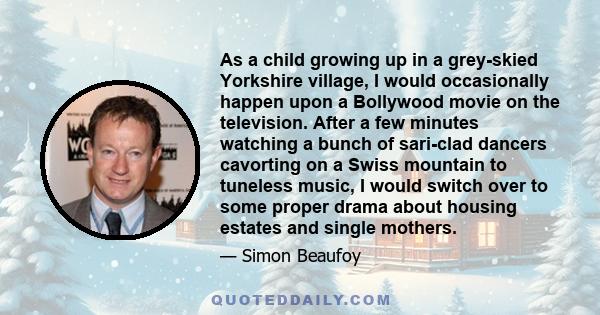 As a child growing up in a grey-skied Yorkshire village, I would occasionally happen upon a Bollywood movie on the television. After a few minutes watching a bunch of sari-clad dancers cavorting on a Swiss mountain to