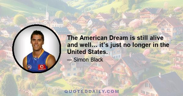 The American Dream is still alive and well… it’s just no longer in the United States.