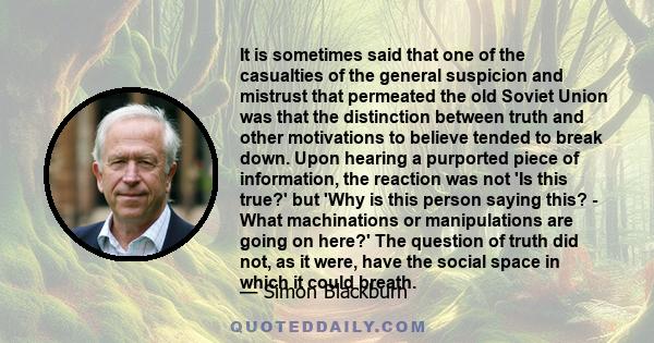 It is sometimes said that one of the casualties of the general suspicion and mistrust that permeated the old Soviet Union was that the distinction between truth and other motivations to believe tended to break down.