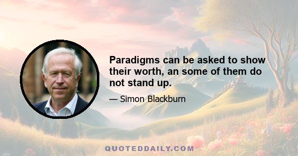 Paradigms can be asked to show their worth, an some of them do not stand up.