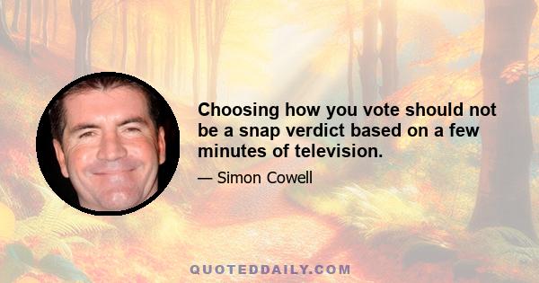 Choosing how you vote should not be a snap verdict based on a few minutes of television.