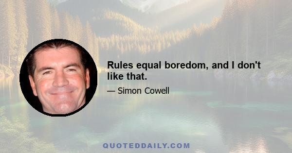 Rules equal boredom, and I don't like that.