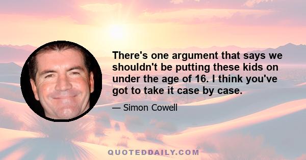 There's one argument that says we shouldn't be putting these kids on under the age of 16. I think you've got to take it case by case.