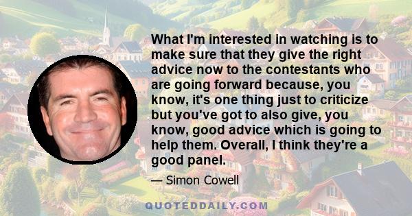 What I'm interested in watching is to make sure that they give the right advice now to the contestants who are going forward because, you know, it's one thing just to criticize but you've got to also give, you know,