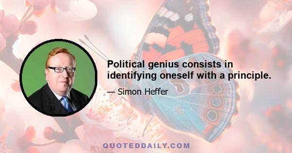 Political genius consists in identifying oneself with a principle.