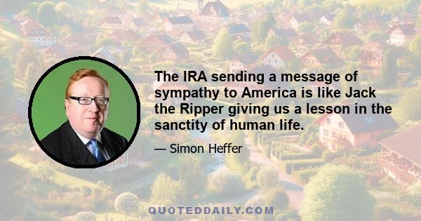 The IRA sending a message of sympathy to America is like Jack the Ripper giving us a lesson in the sanctity of human life.