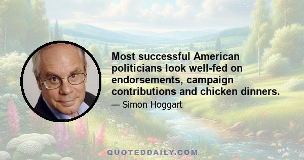 Most successful American politicians look well-fed on endorsements, campaign contributions and chicken dinners.