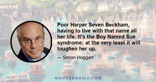 Poor Harper Seven Beckham, having to live with that name all her life. It's the Boy Named Sue syndrome; at the very least it will toughen her up.