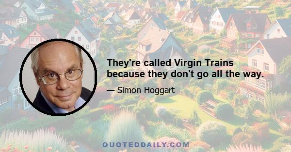 They're called Virgin Trains because they don't go all the way.