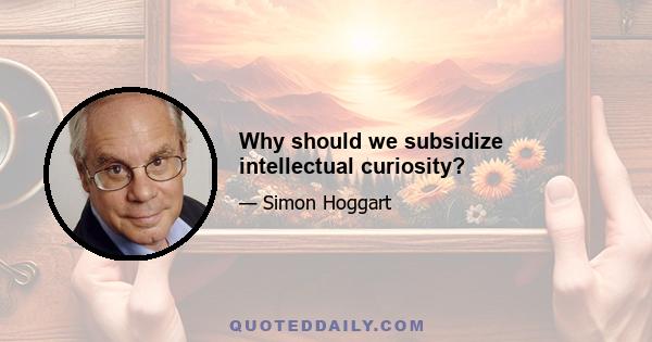 Why should we subsidize intellectual curiosity?