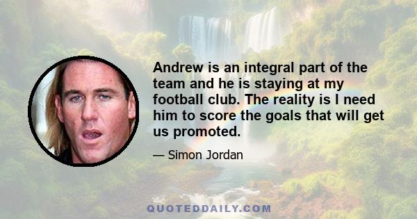 Andrew is an integral part of the team and he is staying at my football club. The reality is I need him to score the goals that will get us promoted.