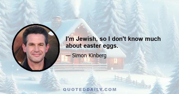 I'm Jewish, so I don't know much about easter eggs.